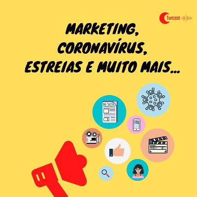 #11 - Marketing, Coronavírus, estreias e muito mais...