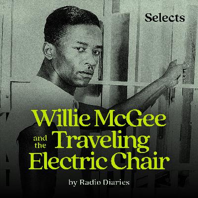 Willie McGee and the Traveling Electric Chair by Radio Diaries Willie McGee and the Traveling Electric Chair by Radio Diaries