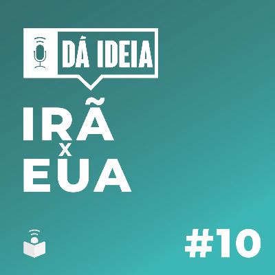 Dá ideia #10 | Irã x EUA