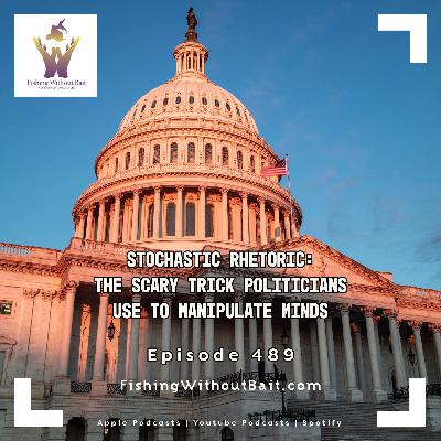 Stochastic Rhetoric: The Scary Trick Politicians Use to Manipulate Minds | Episode 489
