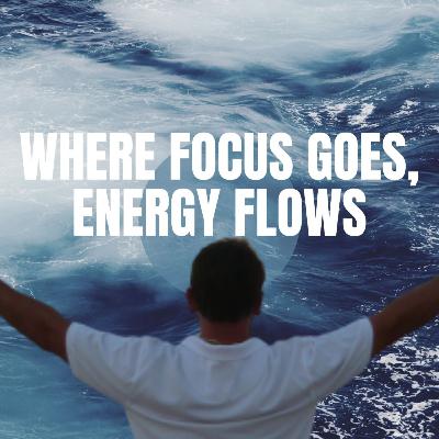 Where Focus Goes Energy Flows, Create a Ritual of Vision Where Focus Goes Energy Flows, Create a Ritual of Vision