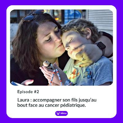 #2 - LAURA : ACCOMPAGNER SON FILS JUSQU'AU BOUT FACE AU CANCER PEDIATRIQUE #2 - LAURA : ACCOMPAGNER SON FILS JUSQU'AU BOUT FACE AU CANCER PEDIATRIQUE