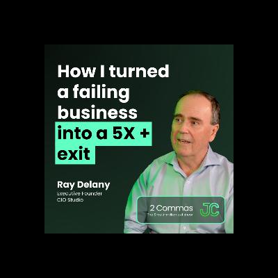 Ray Delany: How I turned a failing business into a 5x + exit Ray Delany: How I turned a failing business into a 5x + exit