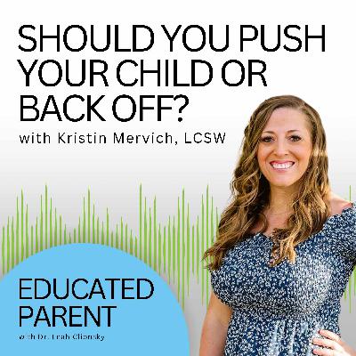 Should You Keep Pushing Your Child to Succeed or Back Off? with Kristin Mervich, LCSW