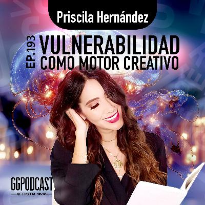 GGPodCast Ep-193 | Vulnerabilidad como motor creativo | Priscila Hernández GGPodCast Ep-193 | Vulnerabilidad como motor creativo | Priscila Hernández