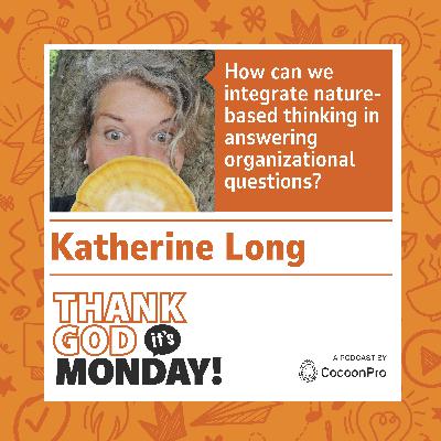 🇬🇧TGIM #19 - How can we integrate nature-based thinking in answering organizational questions? with Katherine Long