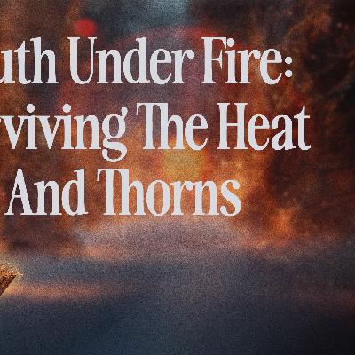 TRUTH UNDER FIRE: SURVIVING THE HEAT AND THORNS