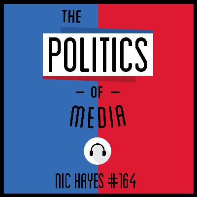 164: The Politics of Media - Nic Hayes