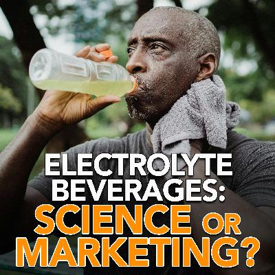 Electrolyte Beverages: Science or Marketing?