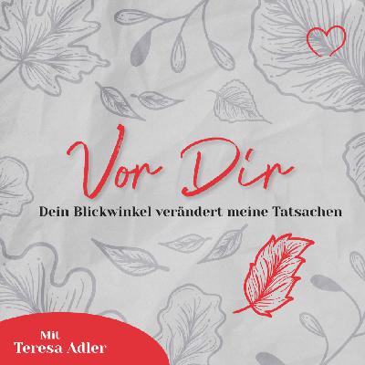 Vor dir – Dein Blickwinkel verändert meine Tatsachen mit Teresa Adler