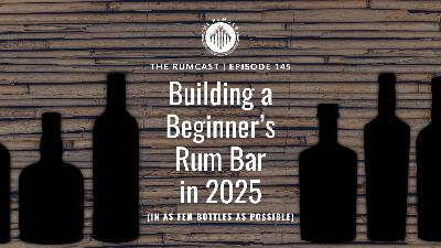 145: Building a Beginner's Rum Bar in 2025