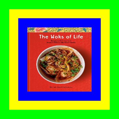 {read online} The Woks of Life: Recipes to Know and Love from a Chinese American Family: A Cookbook [txt]
