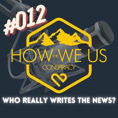 #012 - Who Really Writes the News?