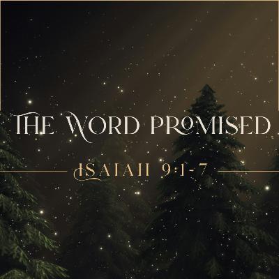 ADVENT: The Word Promised - Isaiah 9:1-7 ADVENT: The Word Promised - Isaiah 9:1-7