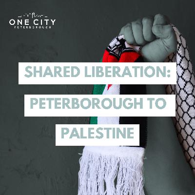 Shared Liberation: Peterborough to Palestine