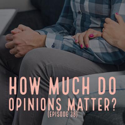 How much do opinions matter? (Episode 38) How much do opinions matter? (Episode 38)