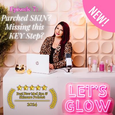 Parched Skin? Find Out What Your Routine Might Be Missing | Let's GLOW Podcast