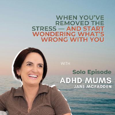 93. When You Remove the Stress — And Start Wondering What’s Wrong With You 93. When You Remove the Stress — And Start Wondering What’s Wrong With You