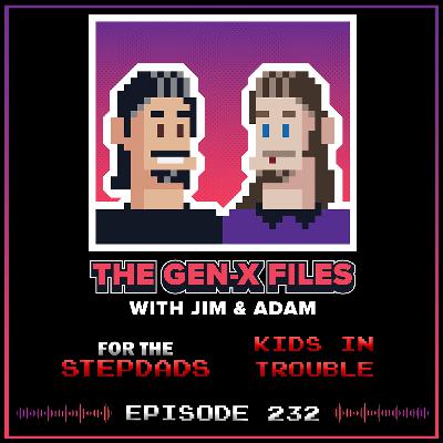 The Gen X Files 232 - For the Stepdads: Kids in Trouble
