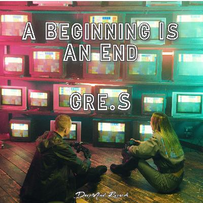 Gre.S - A Beginning Is An End