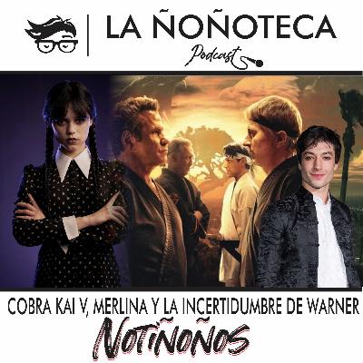 Noti-Ñoños - Cobra Kai V, Merlina y la incertidumbre en Warner