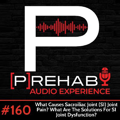 #160| What Causes Sacroiliac Joint (SI) Pain? What Are The Solutions For SI Joint Dysfunction?