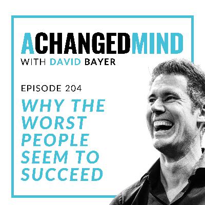 204 Why The WORST PEOPLE Seem To Succeed