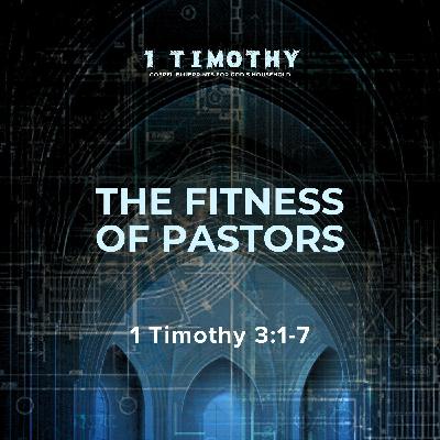 The Fitness of Pastors | 1 Timothy 3:1-7