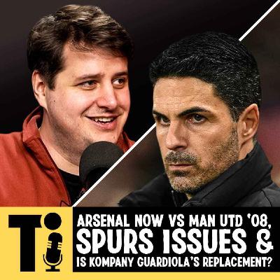 Arsenal now vs Man Utd ‘08, Spurs issues & is Kompany Guardiola’s replacement? Arsenal now vs Man Utd ‘08, Spurs issues & is Kompany Guardiola’s replacement?