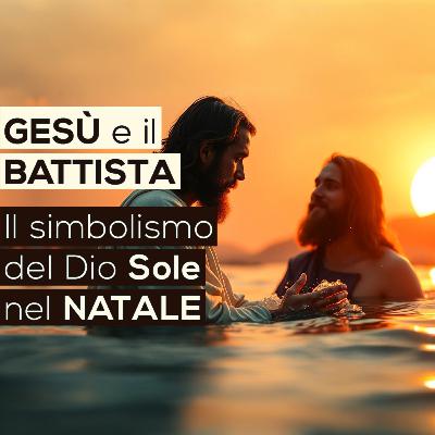 GESÙ e il BATTISTA | Il simbolismo del DIO SOLE nel NATALE (Bibbia - Vangelo)