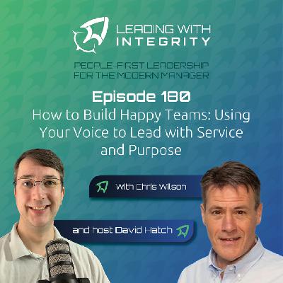 Ep.180: How to Build Happy Teams: Using Your Voice to Lead with Service and Purpose, with Chris Wilson | Leadership Podcasts