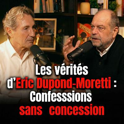 Les vérités d'Eric Dupond-Moretti : Ses confession sans concession.