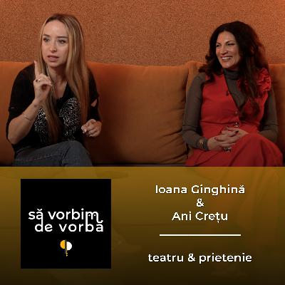 Ioana Ginghină & Ani Crețu | teatru & prietenie | să vorbim de vorbă | PODCAST 18 Ioana Ginghină & Ani Crețu | teatru & prietenie | să vorbim de vorbă | PODCAST 18