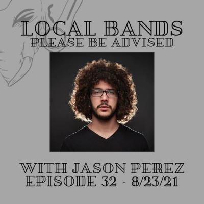 Episode 32: Local Bands, Please Be Advised - Jason Perez