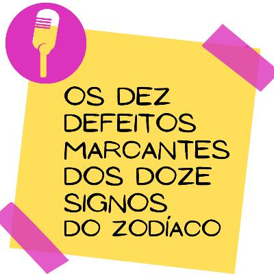 Os Dez Defeitos Marcantes dos Signos do Zodíaco Os Dez Defeitos Marcantes dos Signos do Zodíaco