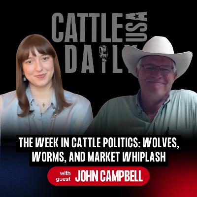 249: The Week in Cattle Politics: Wolves, Worms, and Market Whiplash with John Campbell