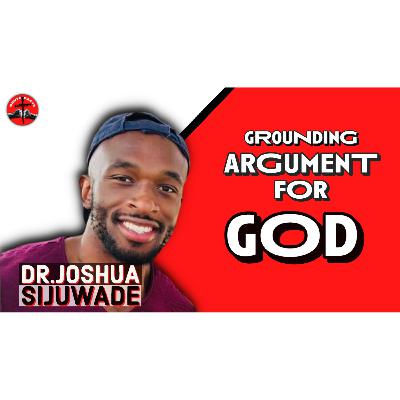 Dr. Joshua Sijuwade: The Grounding Argument for God
