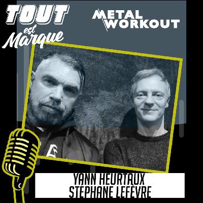 #6 - METAL WORKOUT avec  Yann HEURTAUX  & Stéphane LEFEVRE, C'est plus que du métal !