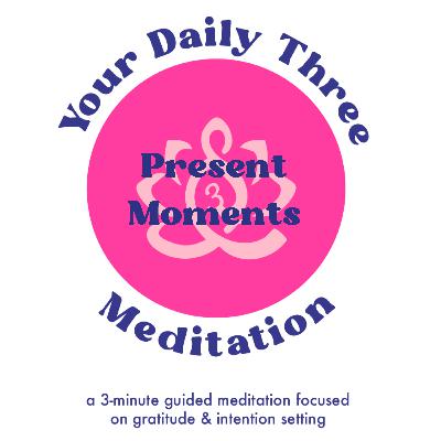 Your Daily Three Meditation - Present Moments