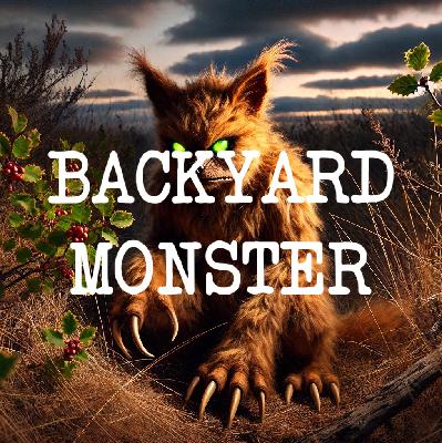 There May Be A Monster In My Backyard There May Be A Monster In My Backyard
