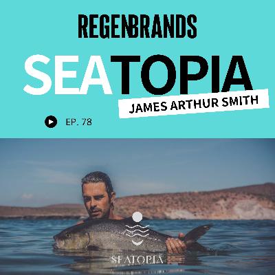 #78 - James Arthur Smith @ Seatopia - Bringing Regenerative Seafood Direct To Consumers