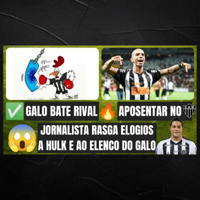 ✅ GALO BATE RIVAL 🔥 TARDELLI PODE APOSENTAR NO GALO? 😱 GRANDES ELOGIOS A HULK E ELENCO