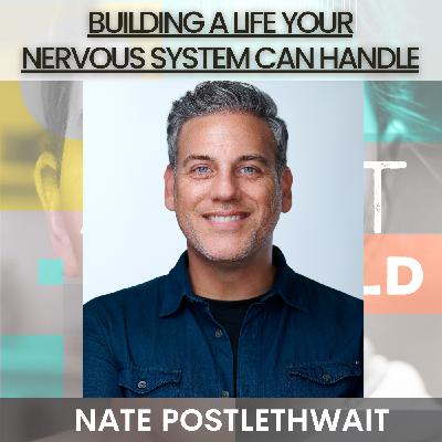 211: Nate Postlethwait - Building a Life Your Nervous System Can Handle