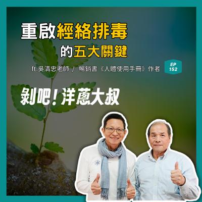 【洋蔥愛健康】EP.151 重啟經絡排毒的五大關鍵 ft.吳清忠 / 暢銷書《人體使用手冊》作者