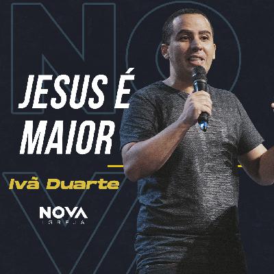 Jesus é maior – Ivã Duarte