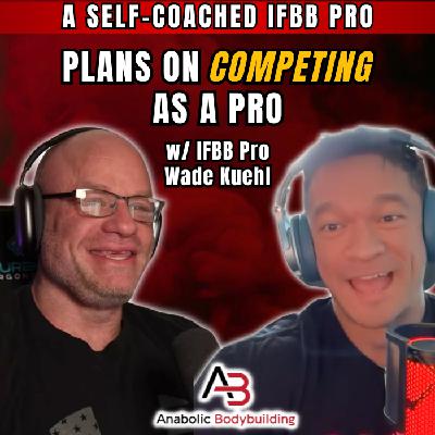 IFBB Pro Wade Kuehl | Becoming a Pro is HARD! HGH Is a True Game Changer, The Evolution of PEDs