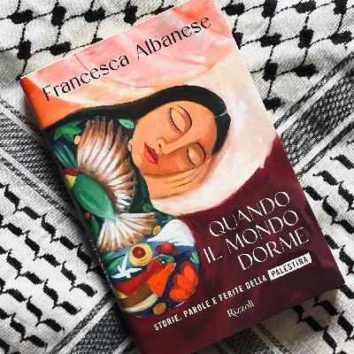 Stagione 12, puntata 2: "Quando il mondo dorme. Storie, parole e ferite della Palestina" di Francesca Albanese Stagione 12, puntata 2: "Quando il mondo dorme. Storie, parole e ferite della Palestina" di Francesca Albanese