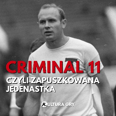 #5 Criminal Eleven, czyli „Zapuszkowana Jedenastka”. #5 Criminal Eleven, czyli „Zapuszkowana Jedenastka”.