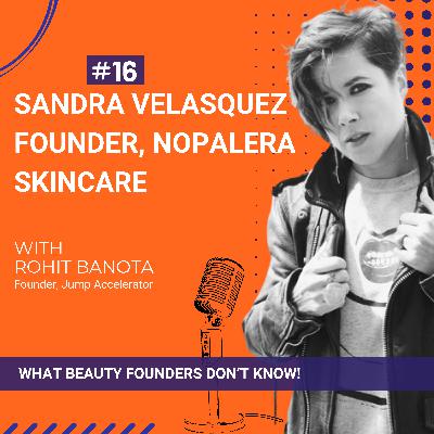 Ep.16-Guest: Sandra Velasquez, founder, Nopalera Skincare on "What Beauty Founders Don't Know"