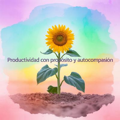 Productividad con propósito y autocompasión
